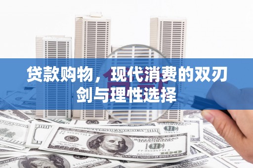 星子贷款购物，现代消费的双刃剑与理性选择