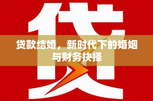 星子贷款结婚，新时代下的婚姻与财务抉择