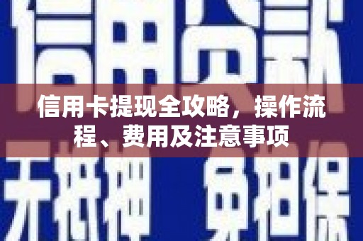 星子信用卡提现全攻略，操作流程、费用及注意事项