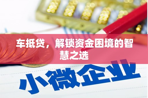 星子车抵贷，解锁资金困境的智慧之选