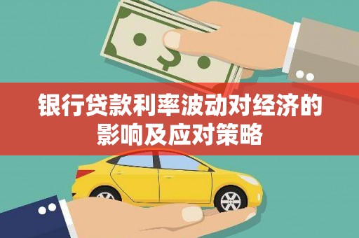 星子银行贷款利率波动对经济的影响及应对策略