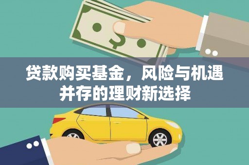 星子贷款购买基金，风险与机遇并存的理财新选择