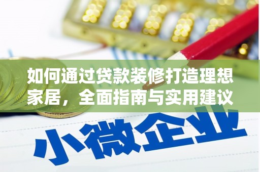 星子如何通过贷款装修打造理想家居，全面指南与实用建议