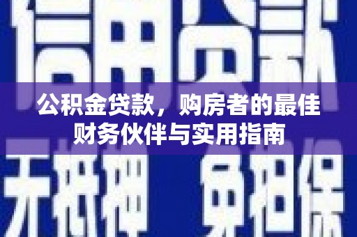 星子公积金贷款，购房者的最佳财务伙伴与实用指南