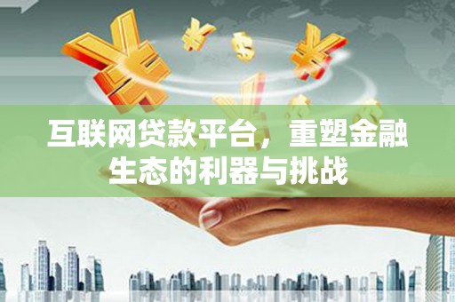 星子互联网贷款平台，重塑金融生态的利器与挑战