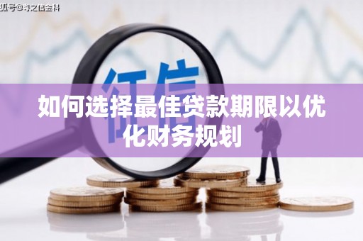星子如何选择最佳贷款期限以优化财务规划