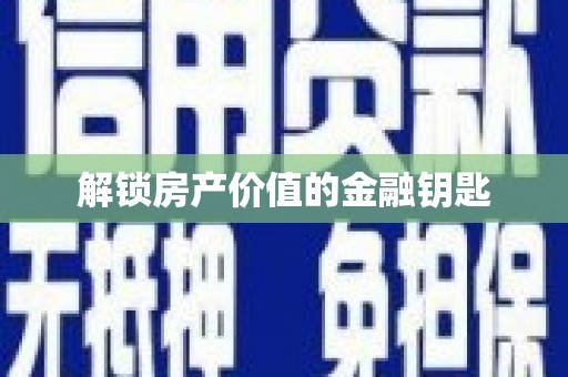 星子解锁房产价值的金融钥匙