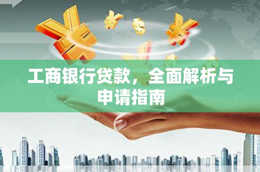星子工商银行贷款，全面解析与申请指南